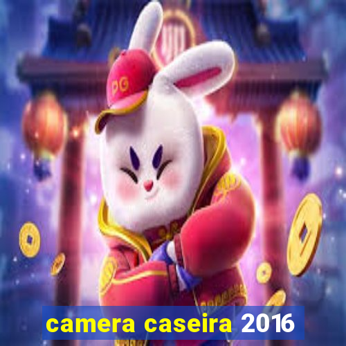 camera caseira 2016